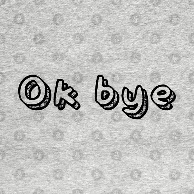 Ok bye by NotoriousMedia